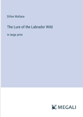 The Lure of the Labrador Wild: in large print - Wallace, Dillon