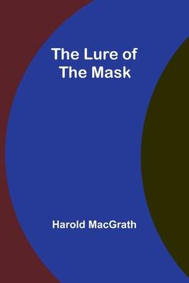 The Lure of the Mask - Macgrath, Harold