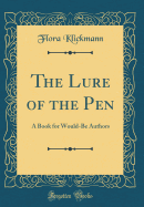 The Lure of the Pen: A Book for Would-Be Authors (Classic Reprint)