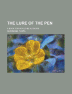 The Lure of the Pen; A Book for Would-Be Authors - Klickmann, Flora