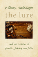 The Lure: Still More Stories of Families, Fishing, and Faith