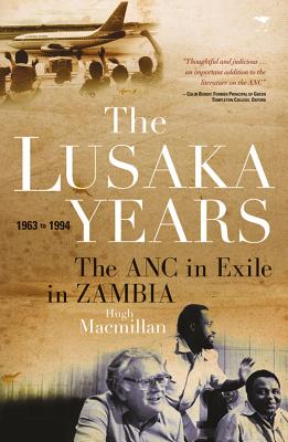 The Lusaka Years: The ANC in Exile in Zambia, 1963 - 1994 - MacMillan, Hugh