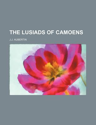 The Lusiads of Camoens - Aubertin, J J