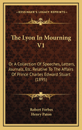 The Lyon in Mourning V1: Or a Collection of Speeches, Letters, Journals, Etc. Relative to the Affairs of Prince Charles Edward Stuart (1895)