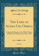 The Lyre of Alpha Chi Omega, Vol. 12: A Quarterly Magazine, the Official Organ of Alpha Chi Omega; November, 1906 (Classic Reprint)