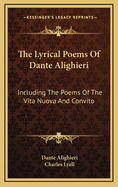 The Lyrical Poems of Dante Alighieri: Including the Poems of the Vita Nuova and Convito