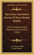The Lyrics and Minor Poems of Percy Bysshe Shelley: With a Prefatory Notice, Biographical and Critical (1884)