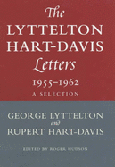 The Lyttelton Hart-Davis Letters: 1955-1962 - A  Selection: Correspondence of George Lyttelton and Rupert Hart-Davis
