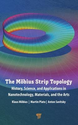 The Mbius Strip Topology: History, Science, and Applications in Nanotechnology, Materials, and the Arts - Mbius, Klaus, and Plato, Martin, and Savitsky, Anton