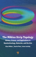 The Mbius Strip Topology: History, Science, and Applications in Nanotechnology, Materials, and the Arts