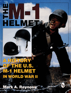 The M-1 Helmet: A History of the U.S. M-1 Helmet in World War II
