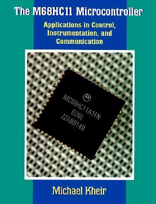 The M68hc11 Microcontroller: Applications in Control, Instrumentation and Communication - Kheir, Michael R