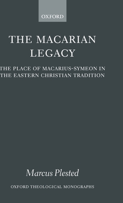 The Macarian Legacy: The Place of Macarius-Symeon in the Eastern Christian Tradition - Plested, Marcus