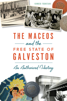The Maceos and the Free State of Galveston: An Authorized History - Fountain, Kimber
