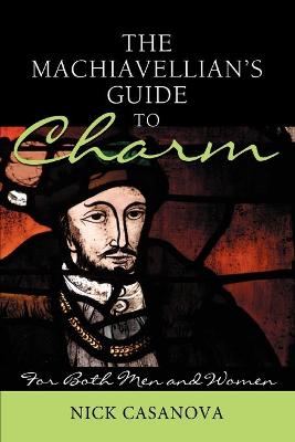 The Machiavellian's Guide to Charm: For Both Men and Women - Casanova, Nick