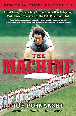 The Machine: A Hot Team, a Legendary Season, and a Heart-Stopping World Series: The Story of the 1975 Cincinnati Reds - Posnanski, Joe