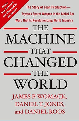 The Machine That Changed the World: The Story of Lean Production-- Toyota's Secret Weapon in the Global Car Wars That Is Now Revolutionizing World Industry - Womack, James P, and Jones, Daniel T, and Roos, Daniel