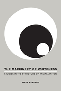 The Machinery of Whiteness: Studies in the Structure of Racialization