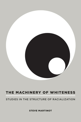 The Machinery of Whiteness: Studies in the Structure of Racialization - Martinot, Steve