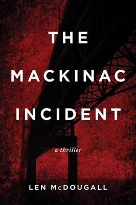 The Mackinac Incident: A Thriller - McDougall, Len