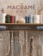 The Macrame Bible: The Complete Reference Guide to Macrame Knots, Patterns, Motifs and More