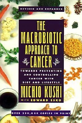 The Macrobiotic Approach to Cancer: Towards Preventing and Controlling Cancer with Diet and Lifestyle - Michio, Kushi