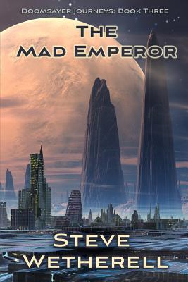 The Mad Emperor: The Doomsayer Journeys Book 3 - Wetherell, Steve