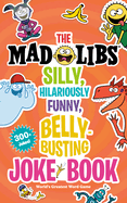 The Mad Libs Silly, Hilariously Funny, Belly-Busting Joke Book: World's Greatest Word Game