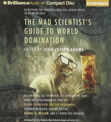 The Mad Scientist's Guide to World Domination: Original Short Fiction for the Modern Evil Genius - Adams (Editor), John Joseph, and Rudnicki, Stefan (Read by), and Kowal, Mary Robinette (Read by)