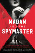 The Madam and the Spymaster: The Secret History of the Most Famous Brothel in Wartime Berlin