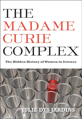 The Madame Curie Complex: The Hidden History of Women in Science - Des Jardins, Julie