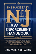 The Made Easy NJ Law Enforcement Handbook 2025: The Essential Simplified Guide to New Jersey Criminal, Traffic, and Procedural Law