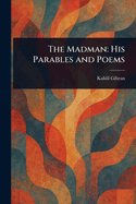 The Madman: His Parables and Poems