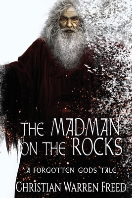 The Madman on the Rocks: A Forgotten Gods Tale - Freed, Christian Warren