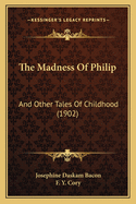 The Madness of Philip: And Other Tales of Childhood (1902)