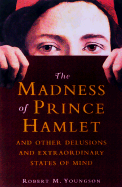 The Madness of Prince Hamlet: And Other Delusions of Extraordinary States of Mind - Youngson, Robert M