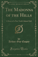 The Madonna of the Hills: A Story of a New York Cabaret Girl (Classic Reprint)