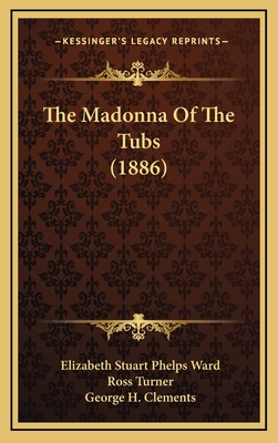 The Madonna of the Tubs (1886) - Ward, Elizabeth Stuart Phelps, and Turner, Ross (Illustrator), and Clements, George H (Illustrator)