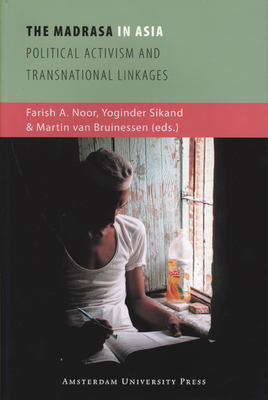 The Madrasa in Asia: Political Activism and Transnational Linkages - Noor, Farish A, Dr. (Editor), and Sikand, Yoginder (Editor), and Van Bruinessen, Martin (Editor)