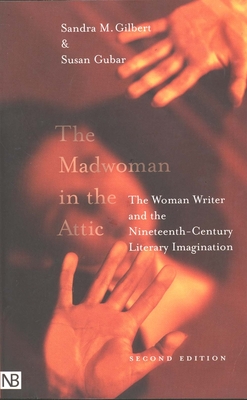 The Madwoman in the Attic: The Woman Writer and the Nineteenth-Century Literary Imagination - Gilbert, Sandra M, Professor, and Gubar, Susan