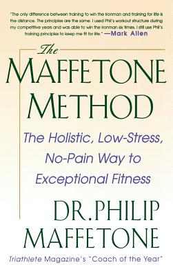 The Maffetone Method: The Holistic, Low-Stress, No-Pain Way to Exceptional Fitness - Maffetone