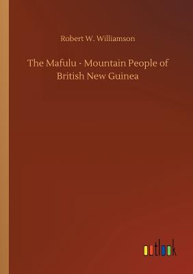 The Mafulu - Mountain People of British New Guinea - Williamson, Robert W