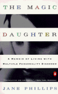 The Magic Daughter: A Memoir of Living with Multiple Personality Disorder - Phillips, Jane, M.D