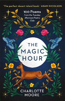 The Magic Hour: 100 Poems from the Tuesday Afternoon Poetry Club - Moore, Charlotte