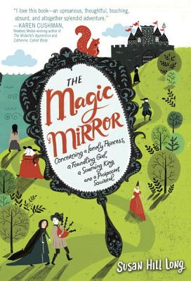 The Magic Mirror: Concerning a Lonely Princess, a Foundling Girl, a Scheming King and a Pickpocket Squirrel - Long, Susan Hill