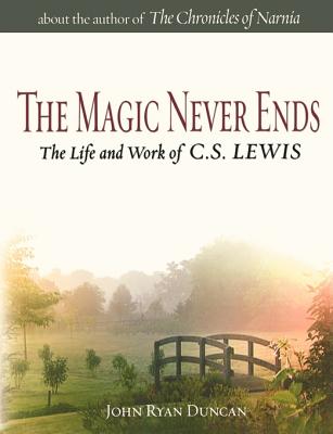 The Magic Never Ends: The Life and Work of C.S. Lewis - Duncan, John Ryan