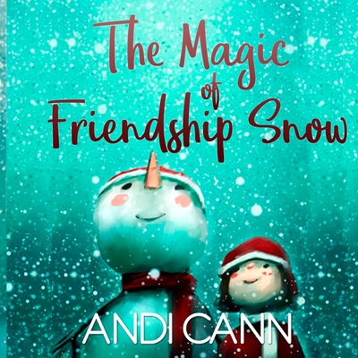 The Magic of Friendship Snow - Cann, Andi