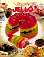 The Magic of Jell-O: 100 New and Favorite Recipes Celebrating 100 Years of Fun with Jell-O
