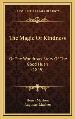 The Magic of Kindness: Or the Wondrous Story of the Good Huan (1849) - Mayhew, Henry, and Mayhew, Augustus