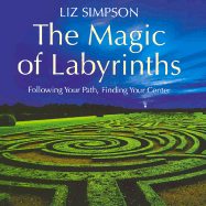 The Magic of Labyrinths: Following Your Path, Finding Your Center - Simpson, Liz